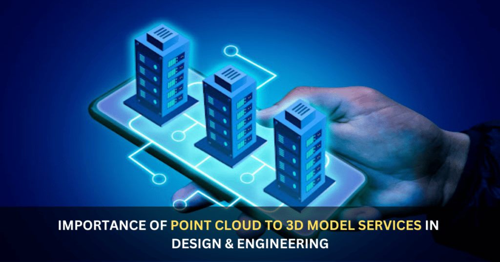 point-cloud-to-3d-model-services-importance-in-design-engineering